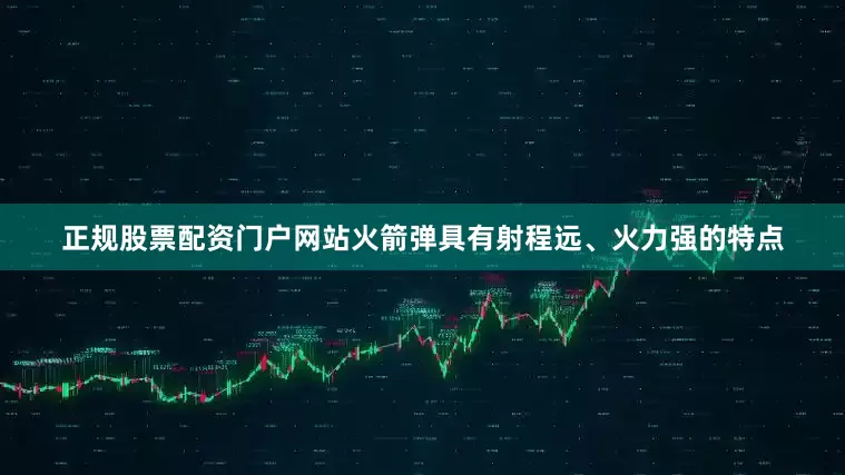 正规股票配资门户网站火箭弹具有射程远、火力强的特点