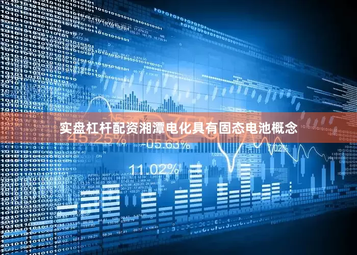 实盘杠杆配资湘潭电化具有固态电池概念
