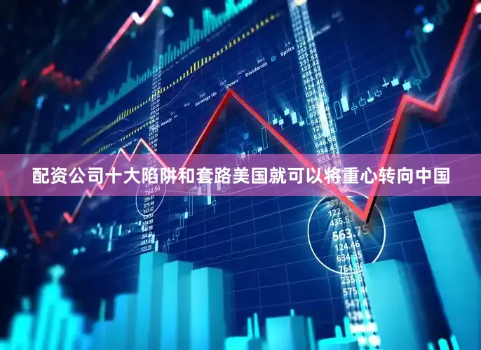配资公司十大陷阱和套路美国就可以将重心转向中国