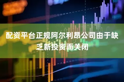 配资平台正规阿尔利昂公司由于缺乏新投资而关闭