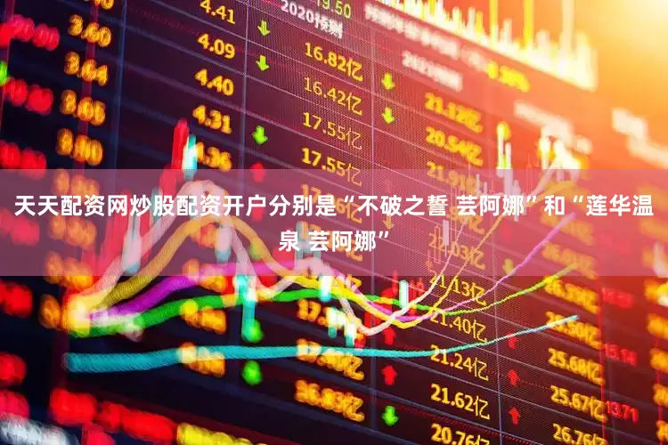 天天配资网炒股配资开户分别是“不破之誓 芸阿娜”和“莲华温泉 芸阿娜”