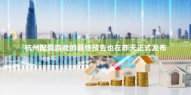 杭州配资游戏的最终预告也在昨天正式发布