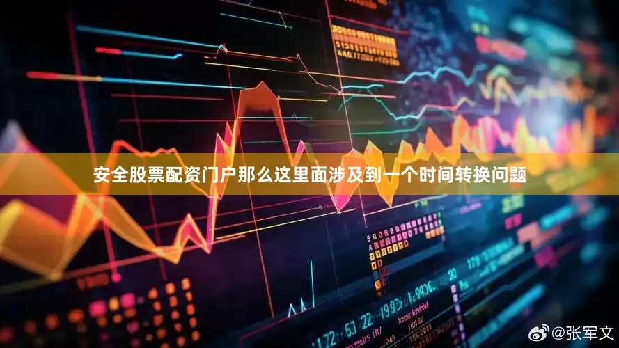 安全股票配资门户那么这里面涉及到一个时间转换问题