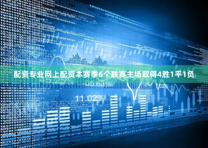 配资专业网上配资本赛季6个联赛主场取得4胜1平1负