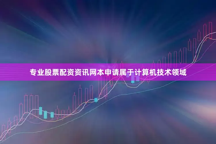 专业股票配资资讯网本申请属于计算机技术领域