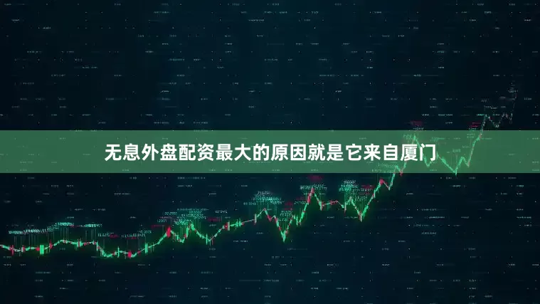无息外盘配资最大的原因就是它来自厦门
