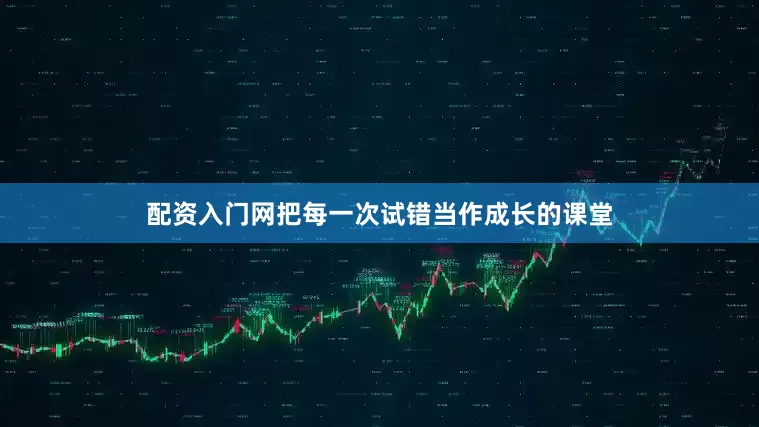 配资入门网把每一次试错当作成长的课堂